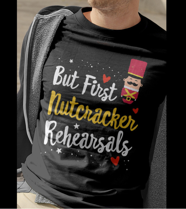 But First Nutcracker Rehearsals Ballerina Nutcracker Icon And Hearts T-Shirt