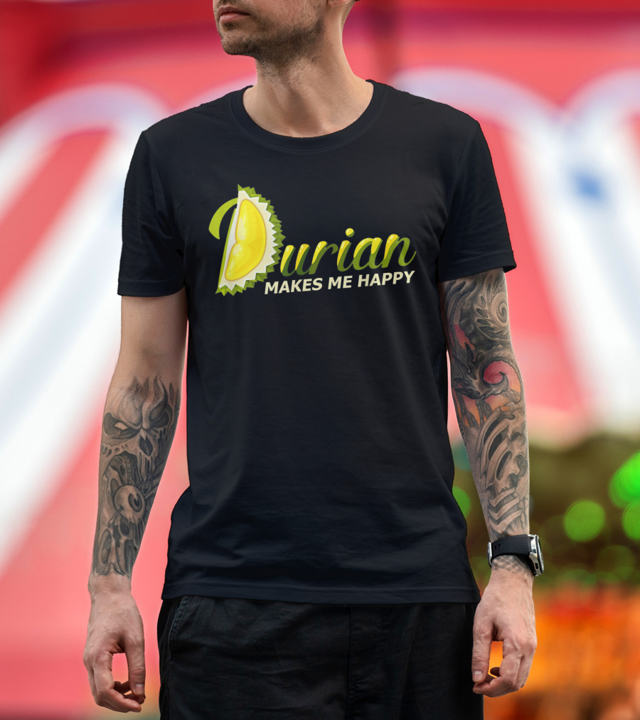 Durian Makes Me Happy King Of Fruits T-Shirt