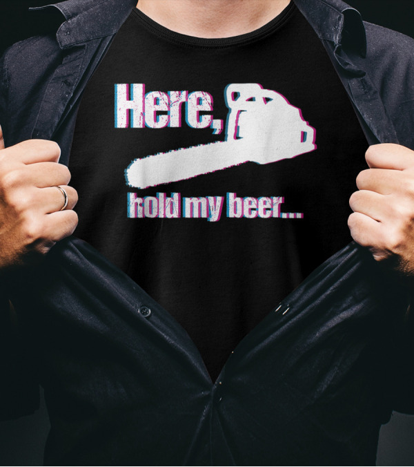 Here Hold My Beer Funny Sarcastic Logger Chainsaw T-Shirt