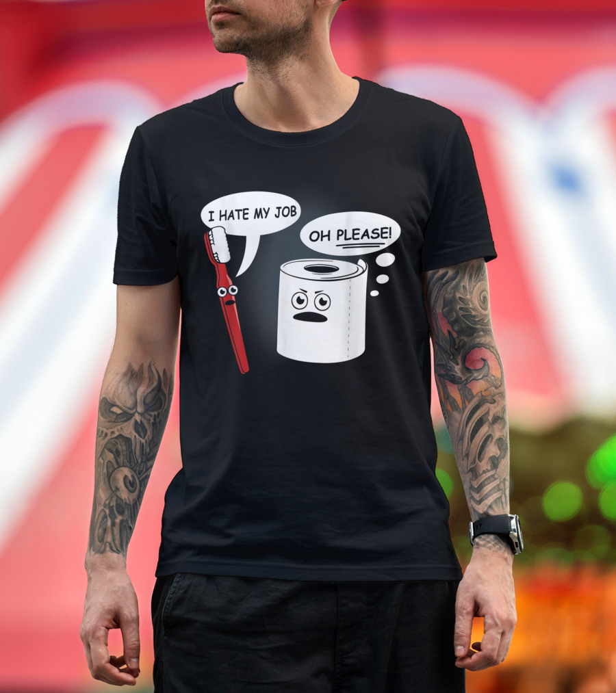 I Hate My Job Toothbrush and Toilet Paper Oh Please T-Shirt