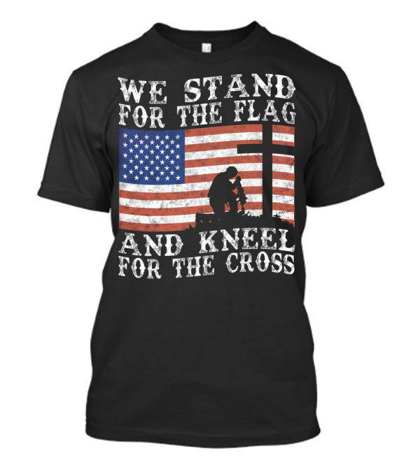 We Stand For The Flag And Kneel For The Cross American Flag Soldier T-Shirt