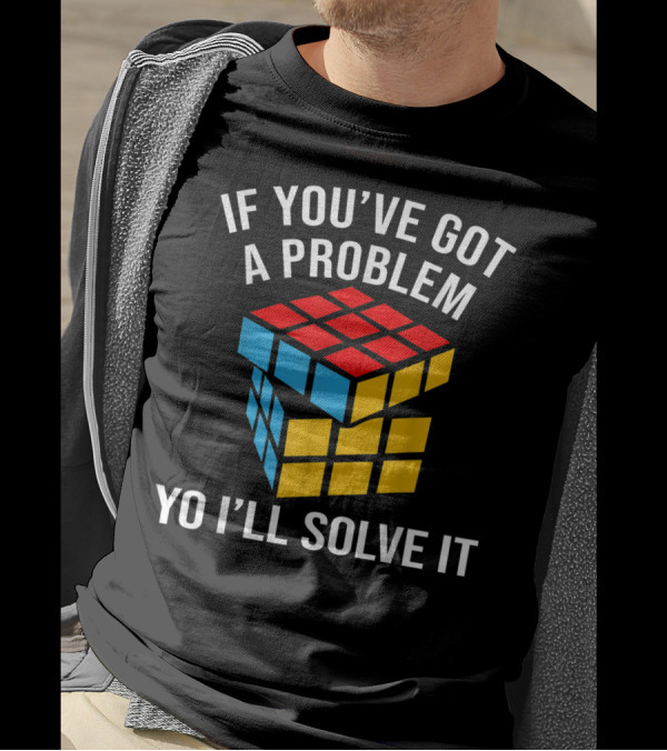 If You've Got A Problem Yo I'll Solve It Rubik's Cube T-Shirt