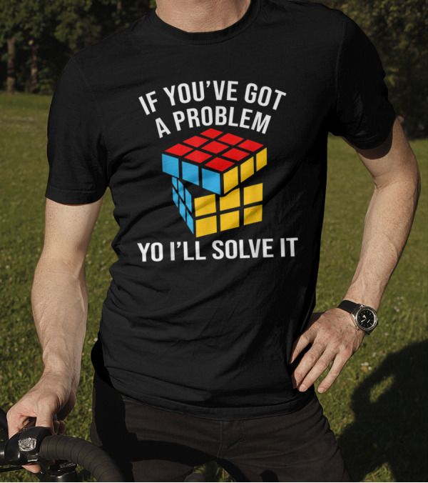 If You've Got A Problem Yo I'll Solve It Rubik's Cube T-Shirt