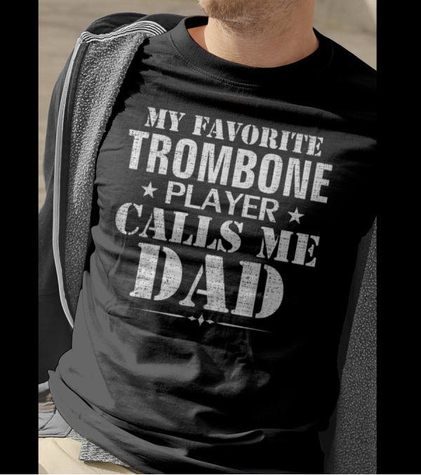 My Favorite Trombone Player Calls Me Dad T-Shirt