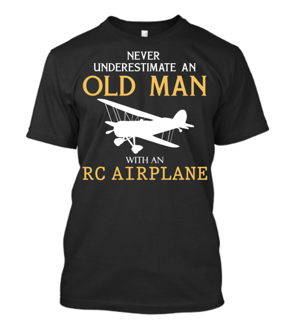 Never Underestimate An Old Man With An RC Airplane T-Shirt