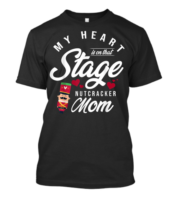 Nutcracker Mom My Heart Is On That Stage T-Shirt