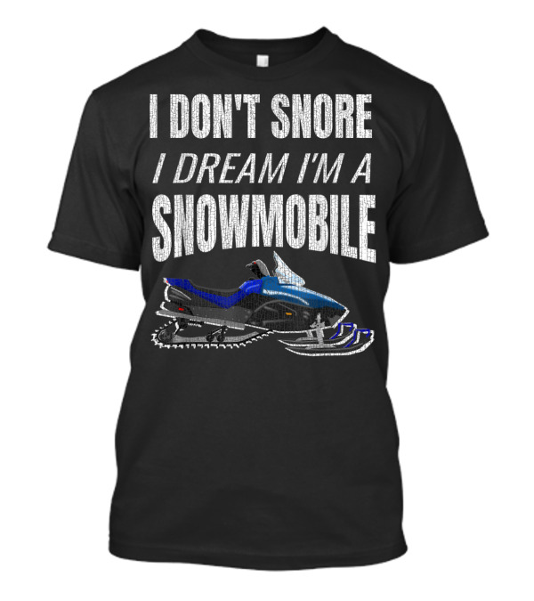 I Don't Snore I Dream I'm A Snowmobile T-Shirt