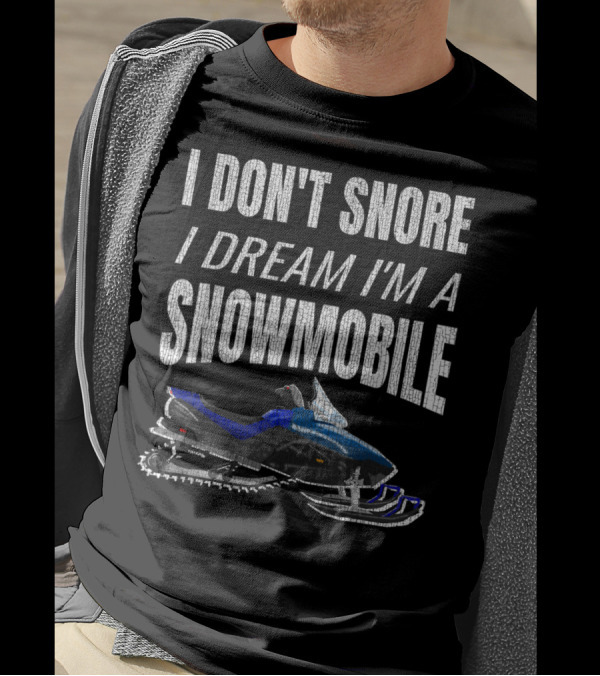 I Don't Snore I Dream I'm A Snowmobile T-Shirt