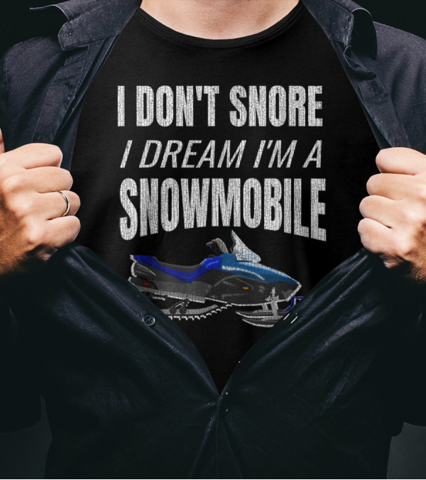 I Don't Snore I Dream I'm A Snowmobile T-Shirt