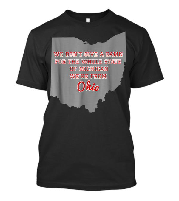 We Don't Give A Damn For The Whole State Of Michigan We're From Ohio T-Shirt