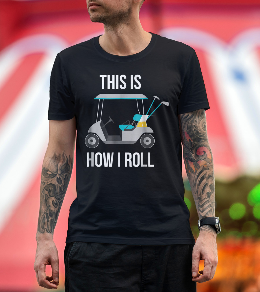 This Is How I Roll Golf Cart Image T-Shirt