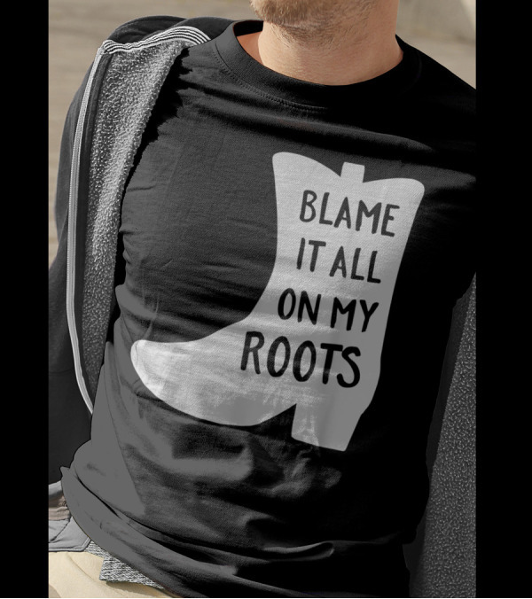 Blame It All On My Roots Cowboy Boot Classic Fit T-Shirt