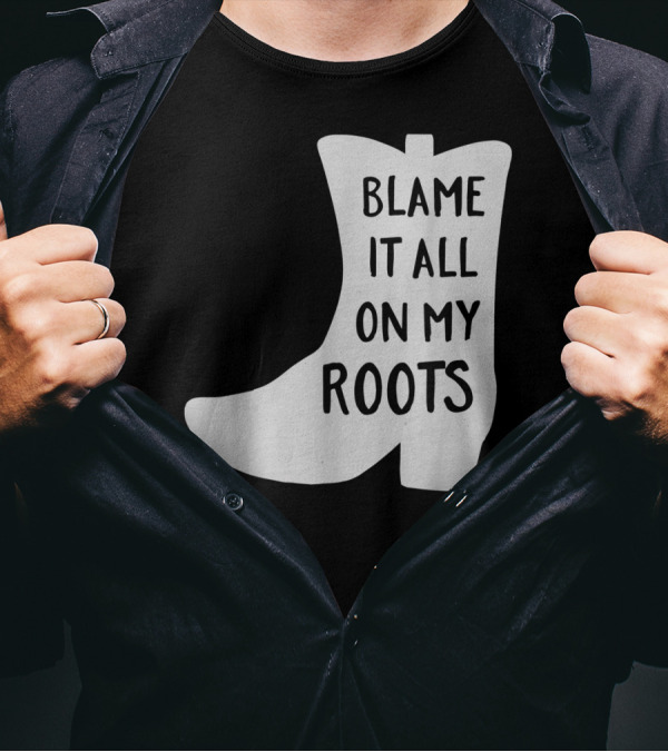 Blame It All On My Roots Cowboy Boot Classic Fit T-Shirt