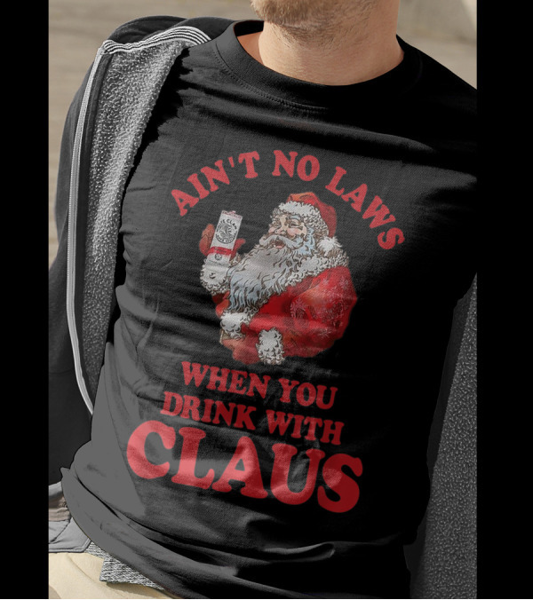 Ain't No Laws When You Drink With Claus T-Shirt