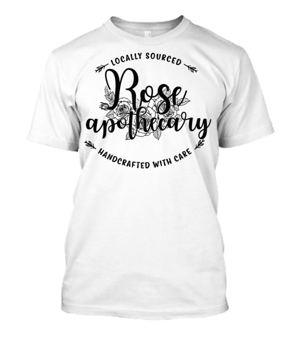 Locally Sourced Rose Apothecary Handcrafted With Care T-Shirt