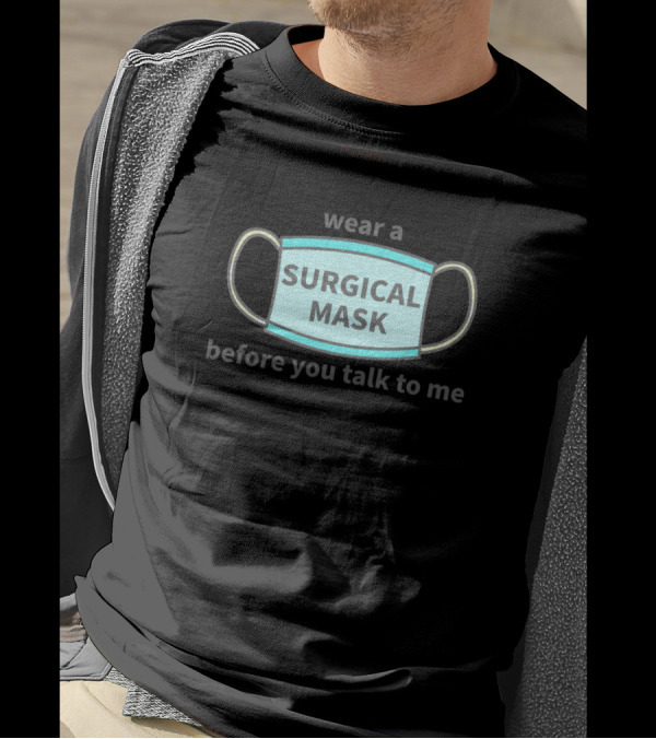 Wear A Surgical Mask Before You Talk To Me T-Shirt