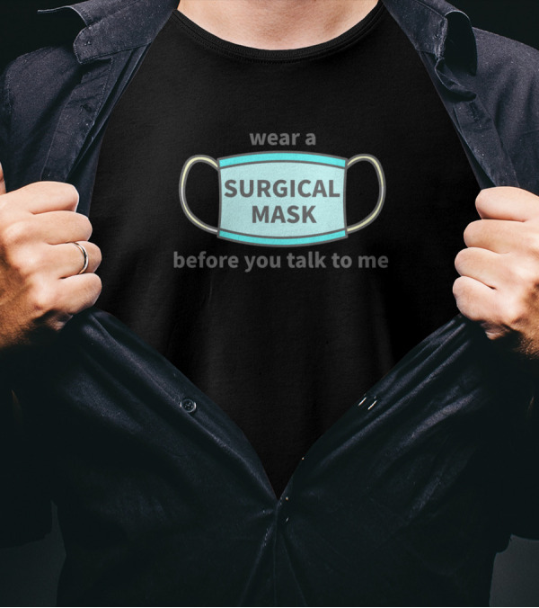 Wear A Surgical Mask Before You Talk To Me T-Shirt