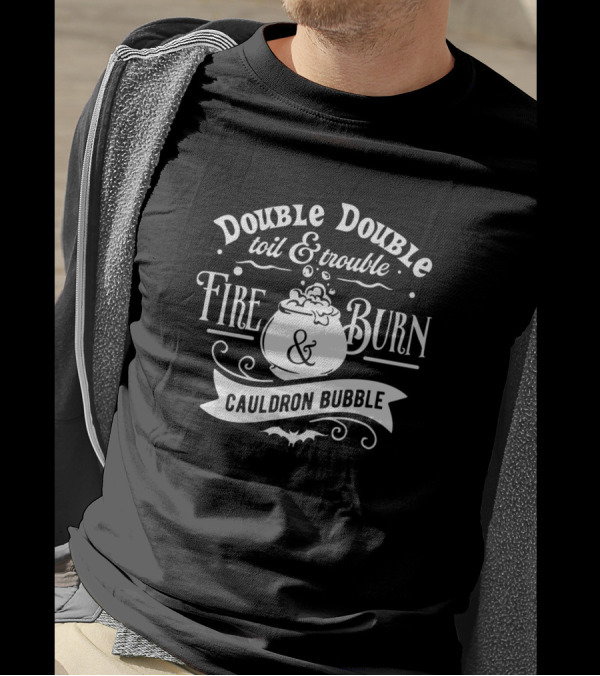 Double Double Toil And Trouble Fire Burn And Cauldron Bubble T-Shirt