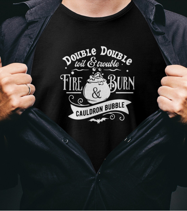 Double Double Toil And Trouble Fire Burn And Cauldron Bubble T-Shirt