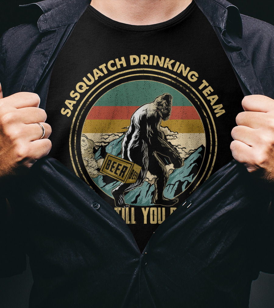 Sasquatch Drinking Team Beer Drink Till You Believe T-Shirt