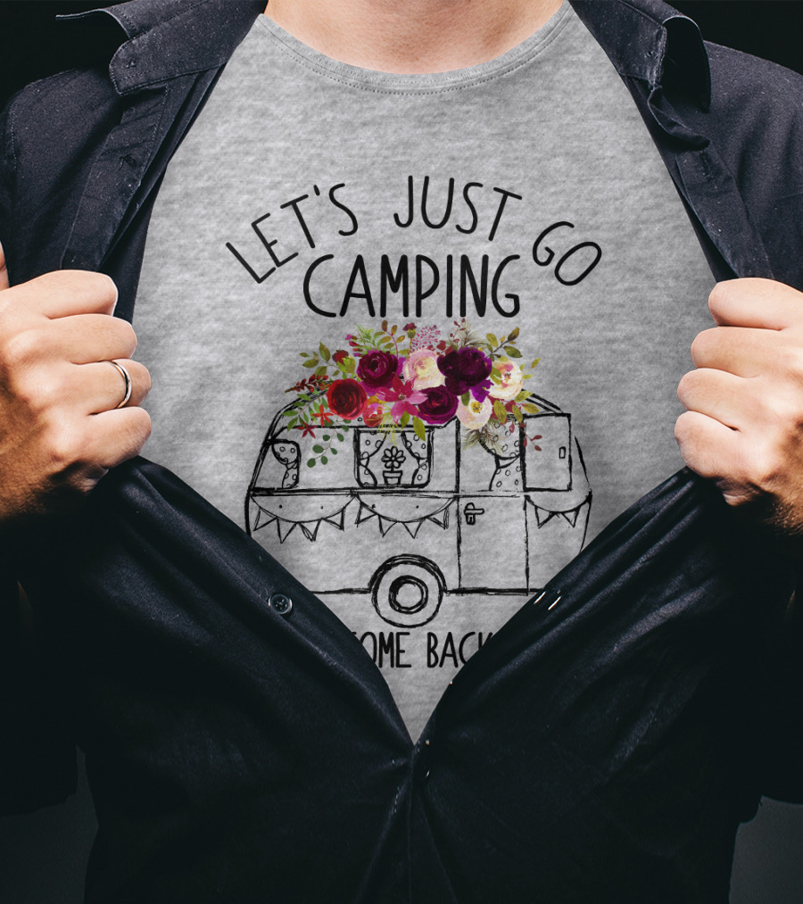 Let's Just Go Camping And Not Come Back At All Floral Camper T-Shirt