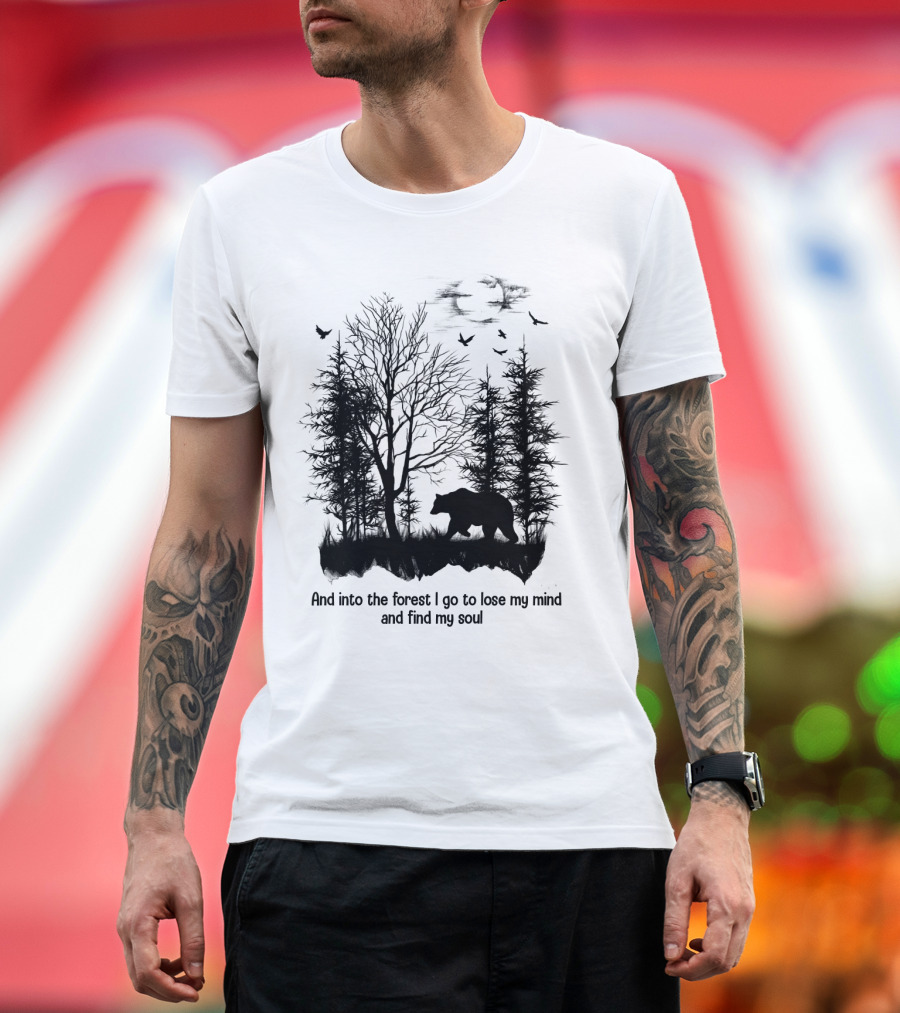 And Into the Forest I Go to Lose My Mind and Find My Soul Bear Trees Birds T-Shirt