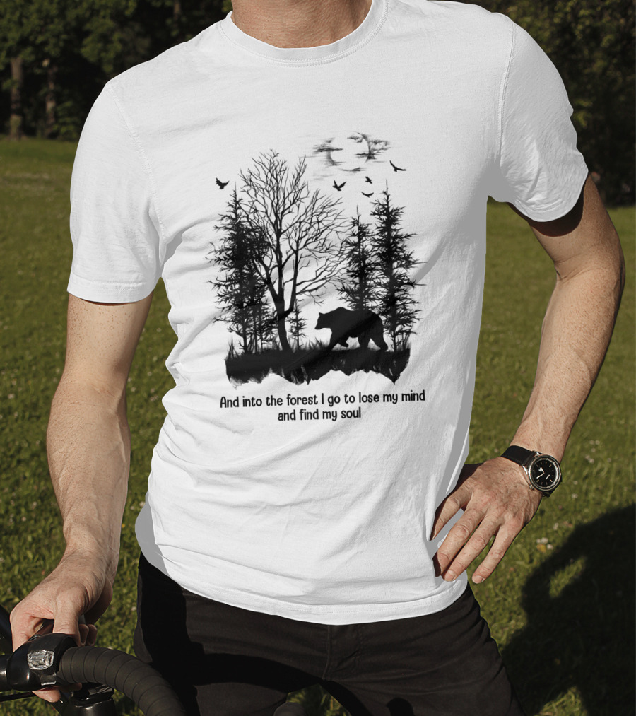 And Into The Forest I Go To Lose My Mind And Find My Soul Bear Trees Birds T-Shirt