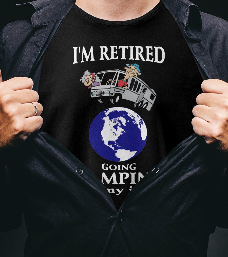 I'm Retired Going Camping Is My Job T-Shirt