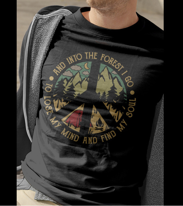 And Into The Forest I Go To Lose My Mind And Find My Soul Camping Peace T-Shirt