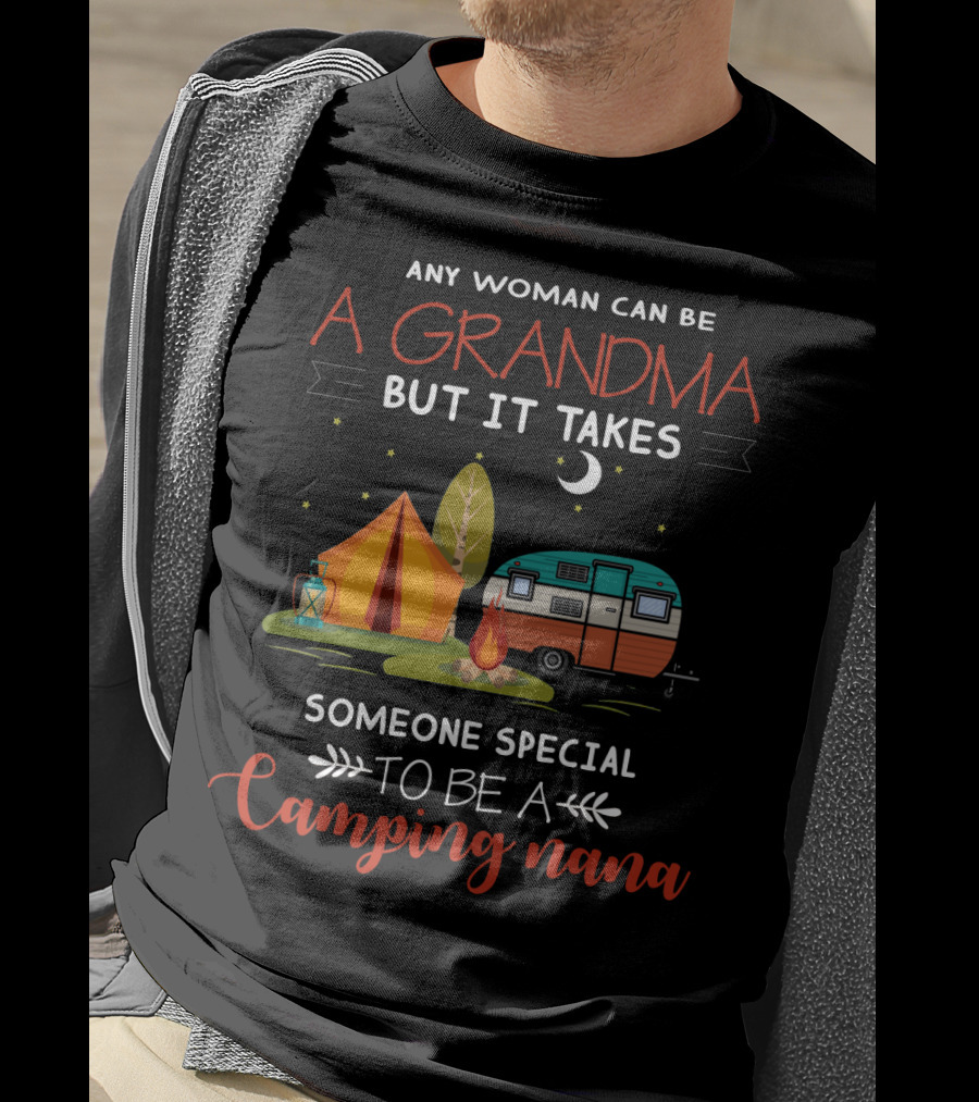 Any Woman Can Be A Grandma But It Takes Someone Special To Be A Camping Nana T-Shirt