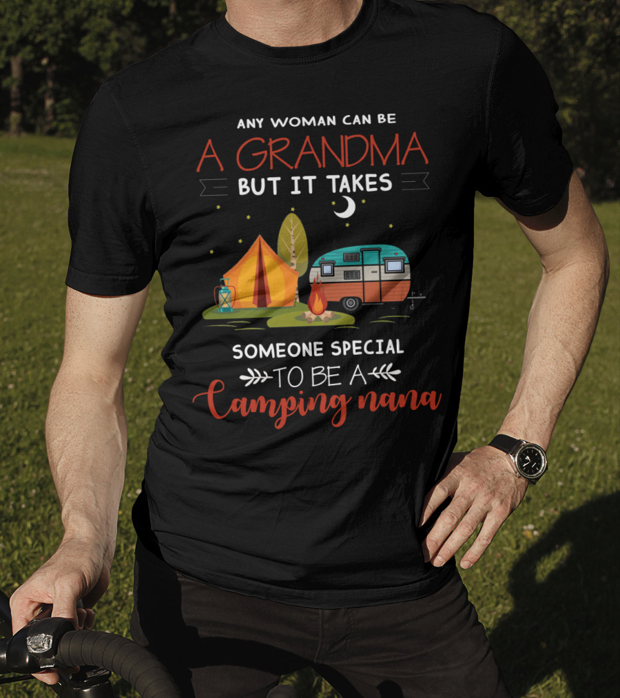 Any Woman Can Be A Grandma But It Takes Someone Special To Be A Camping Nana T-Shirt