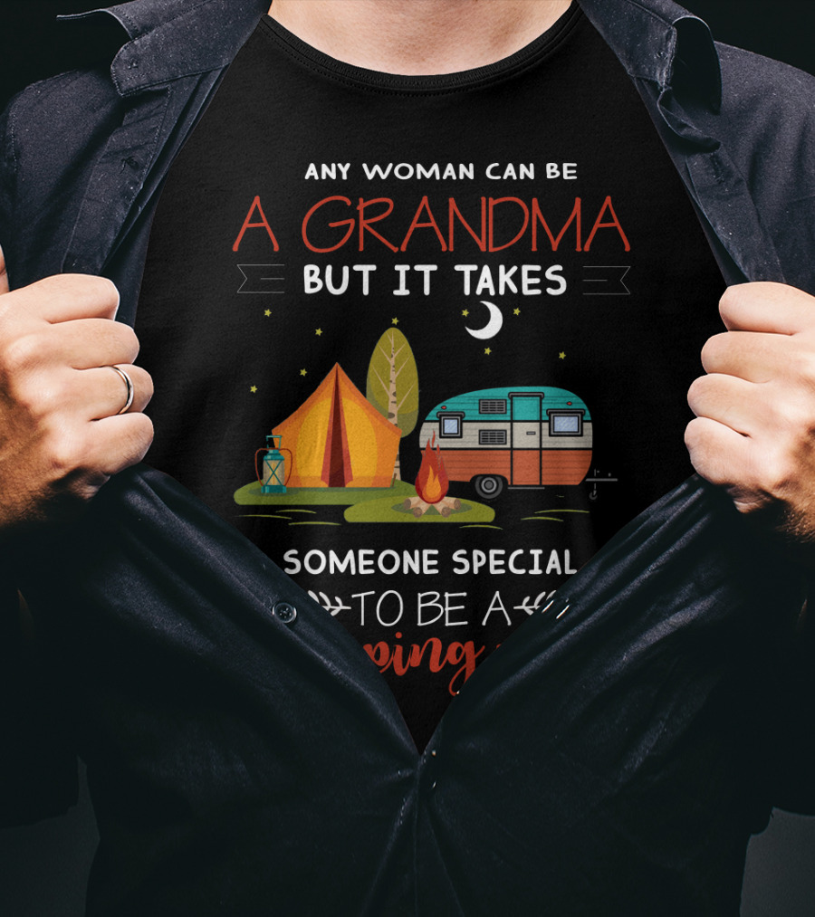 Any Woman Can Be A Grandma But It Takes Someone Special To Be A Camping Nana T-Shirt