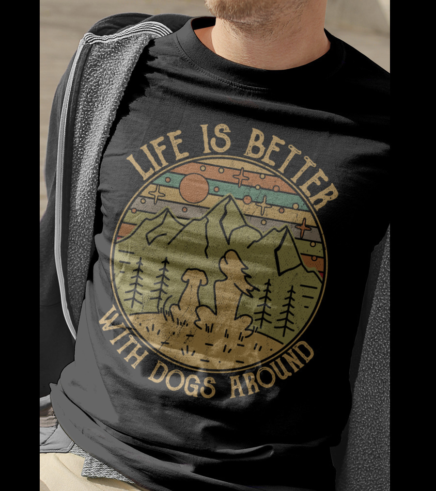 Life Is Better With Dogs Around Mountains And Trees Outdoors T-Shirt