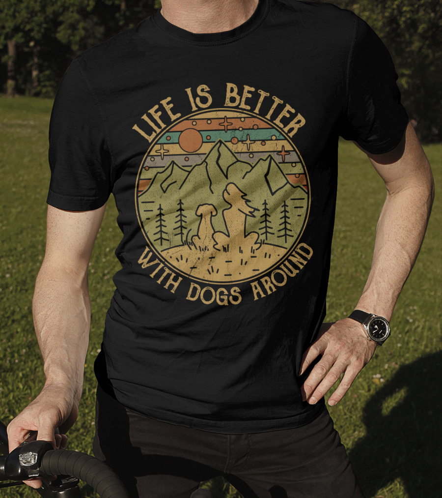 Life Is Better With Dogs Around Mountains And Trees Outdoors T-Shirt