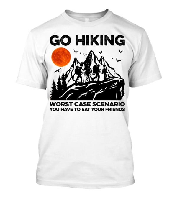 Go Hiking Worst Case Scenario You Have To Eat Your Friends T-Shirt