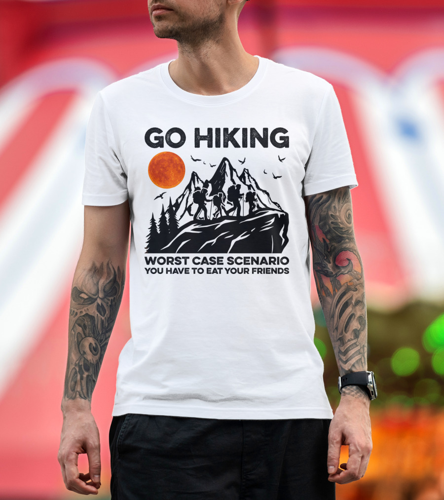 GO HIKING WORST CASE SCENARIO YOU HAVE TO EAT YOUR FRIENDS T-Shirt