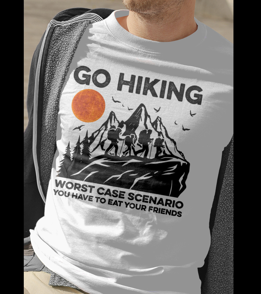 Go Hiking Worst Case Scenario You Have To Eat Your Friends T-Shirt