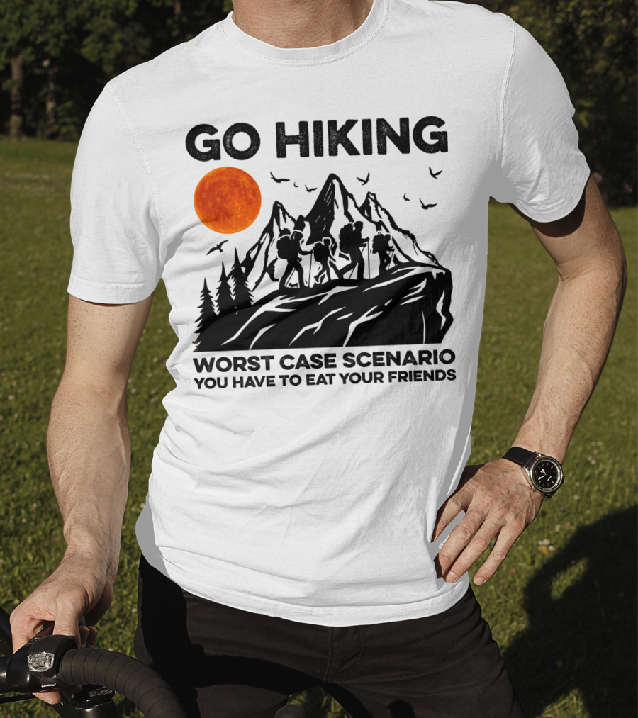 Go Hiking Worst Case Scenario You Have To Eat Your Friends T-Shirt