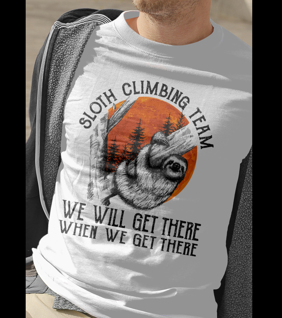 Sloth Climbing Team We Will Get There When We Get There T-Shirt