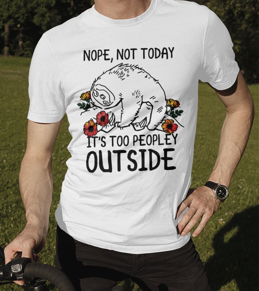 Nope Not Today It's Too Peopley Outside Sloth With Flowers T-Shirt