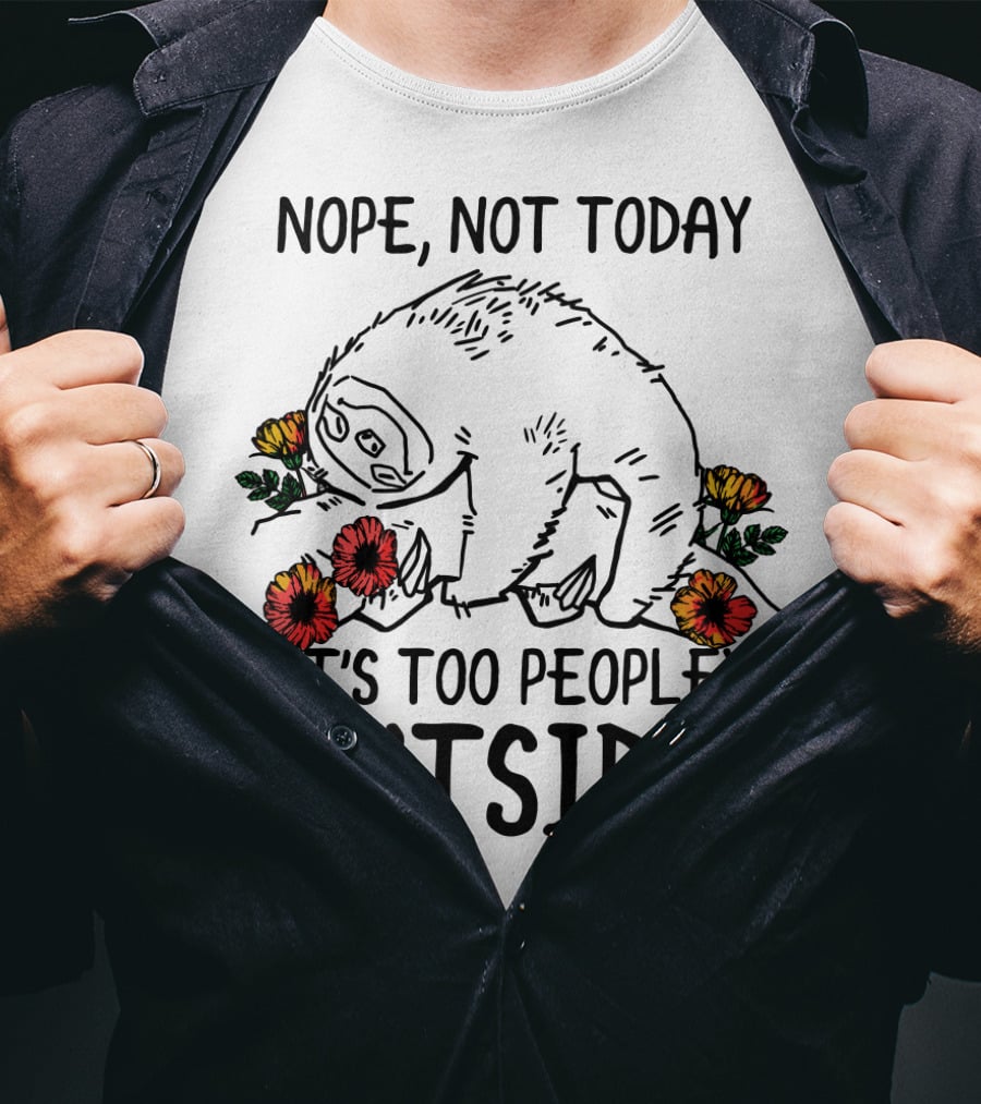 Nope Not Today It's Too Peopley Outside Sloth With Flowers T-Shirt