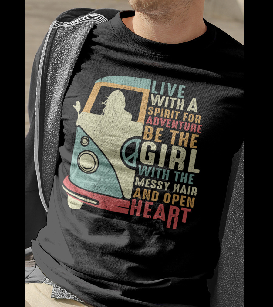 Live With A Spirit For Adventure Be The Girl With The Messy Hair And Open Heart T-Shirt