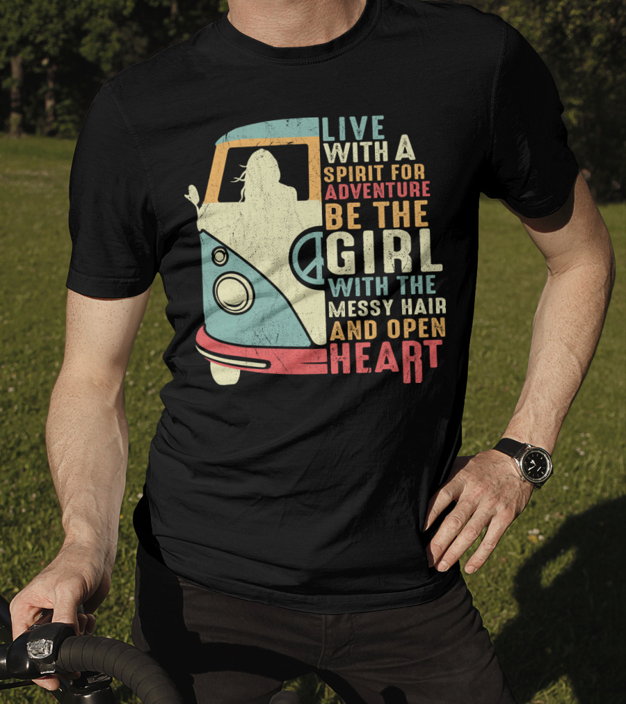 Live With A Spirit For Adventure Be The Girl With The Messy Hair And Open Heart T-Shirt