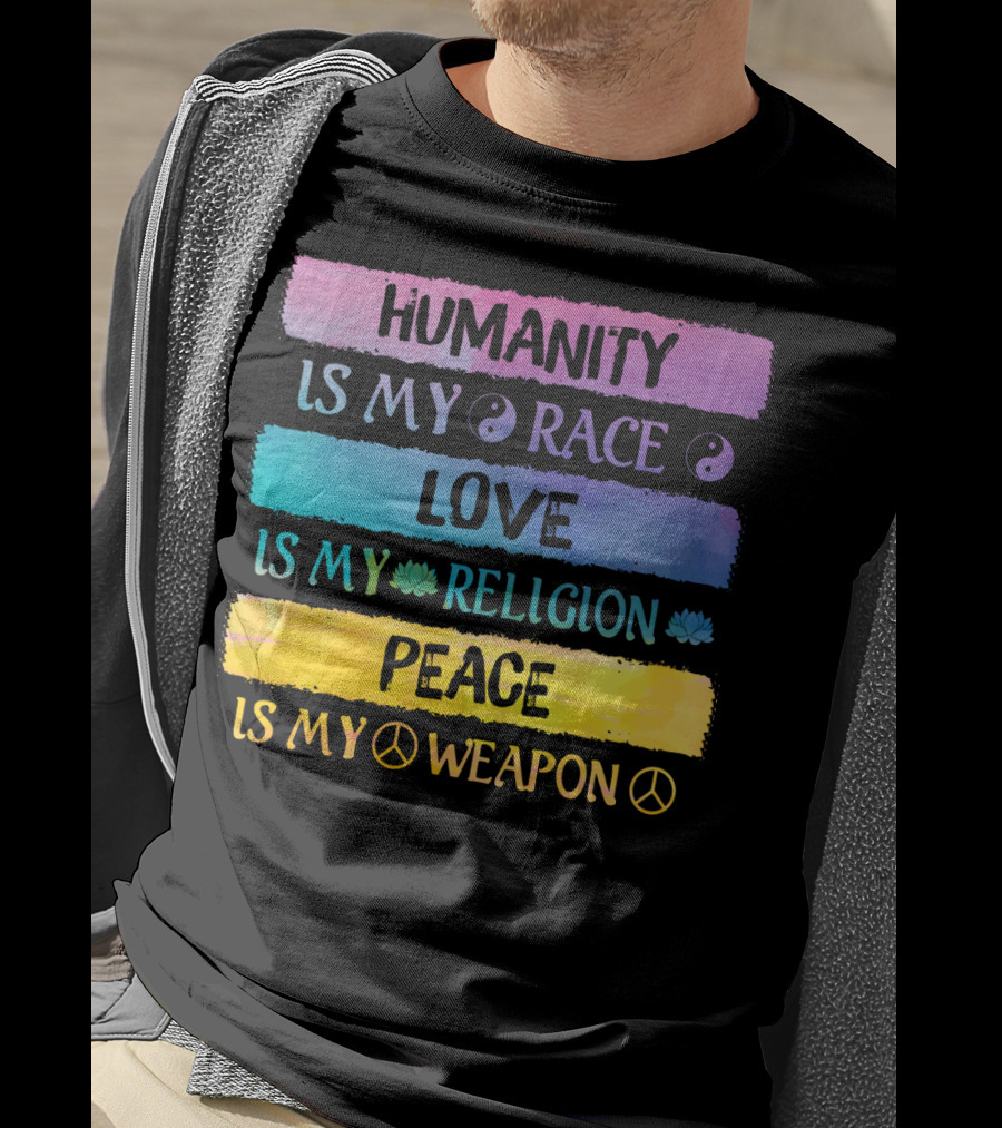 Humanity Is My Race Love Is My Religion Peace Is My Weapon T-Shirt