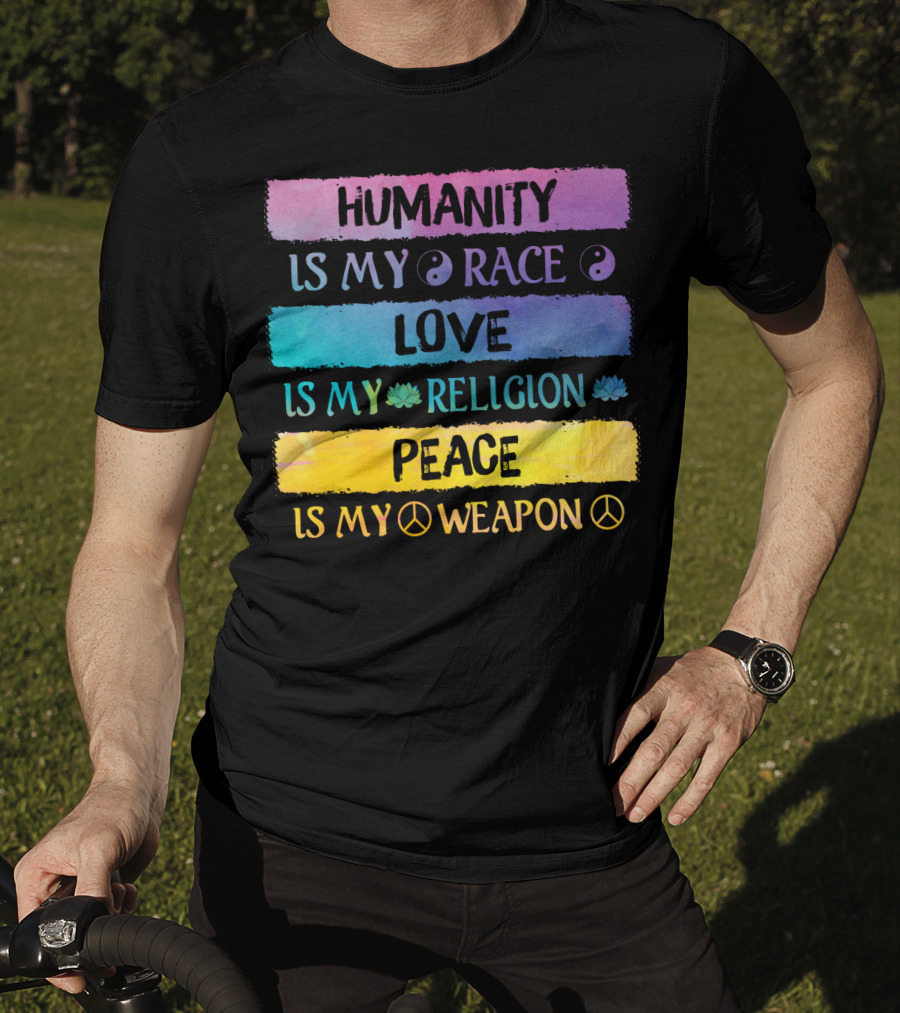 Humanity Is My Race Love Is My Religion Peace Is My Weapon T-Shirt