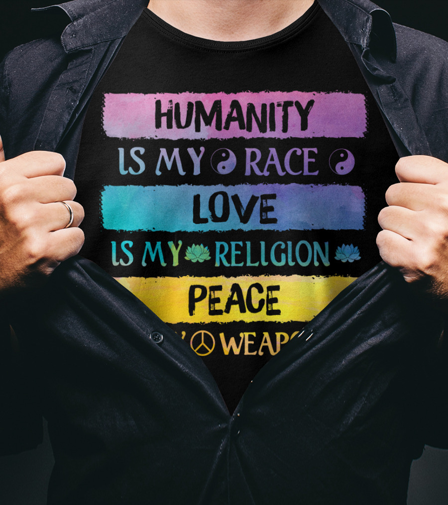 Humanity Is My Race Love Is My Religion Peace Is My Weapon T-Shirt