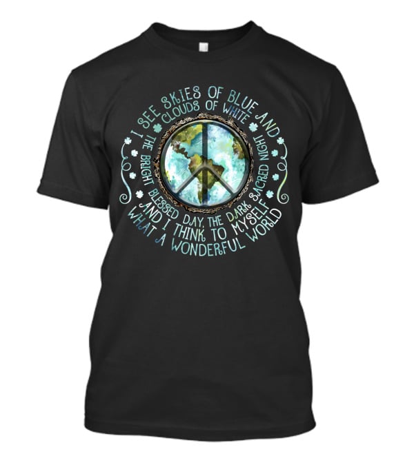 I See Skies Of Blue And Clouds Of White What A Wonderful World Peace Earth T-Shirt