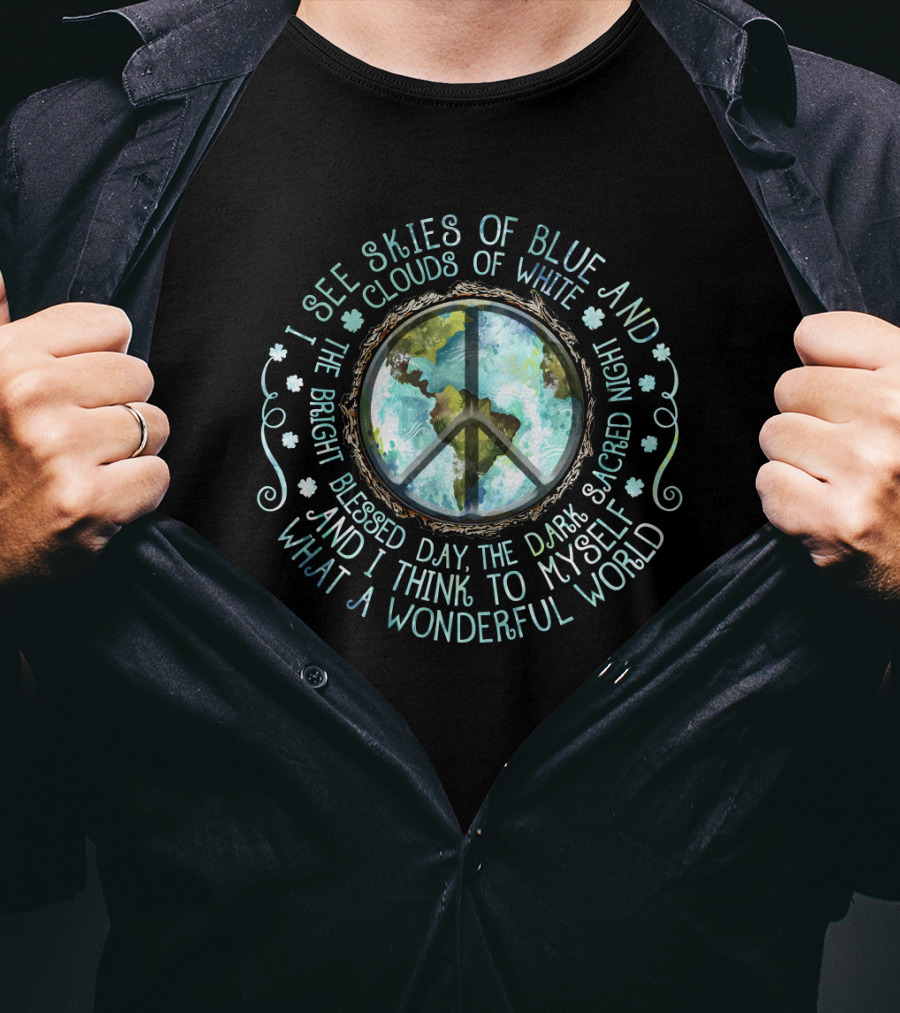 I See Skies Of Blue And Clouds Of White What A Wonderful World Peace Earth T-Shirt