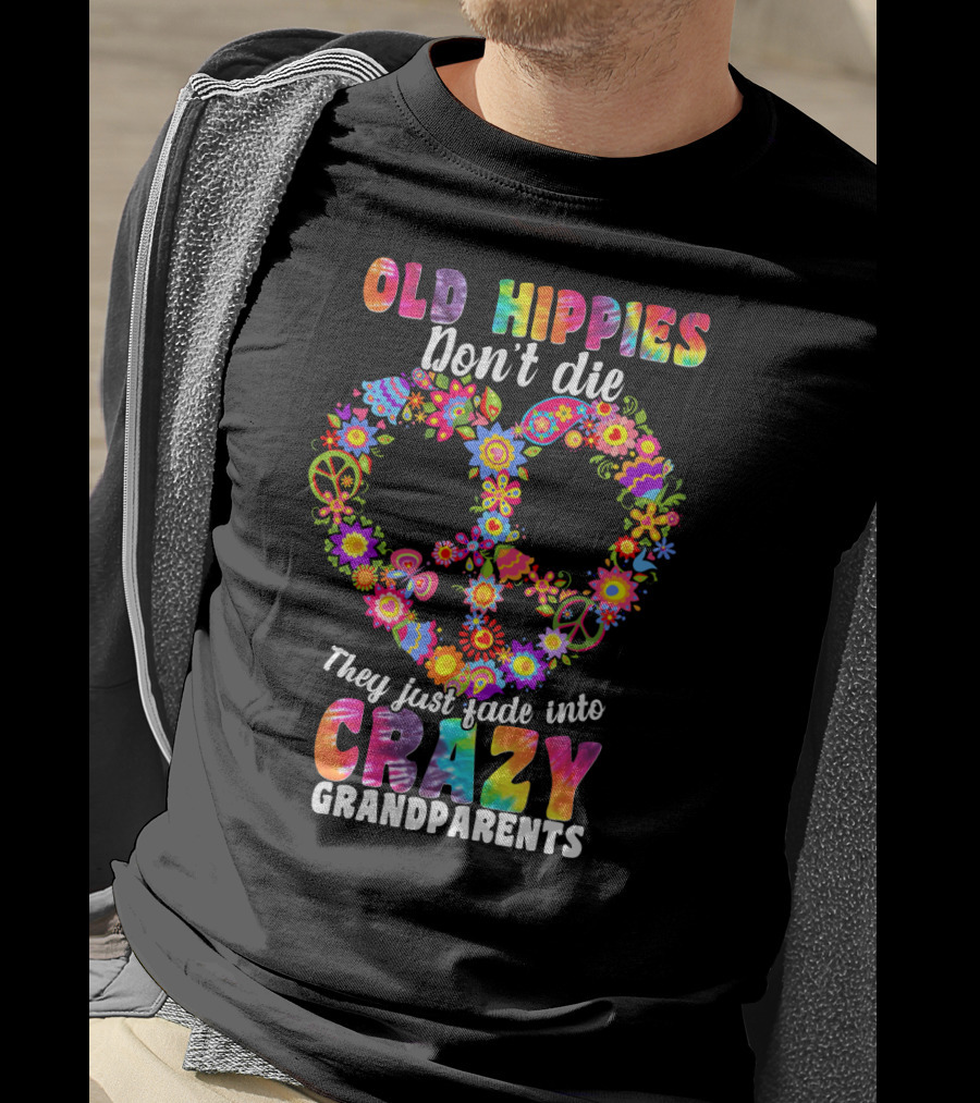 Old Hippies Don't Die They Just Fade Into Crazy Grandparents T-Shirt