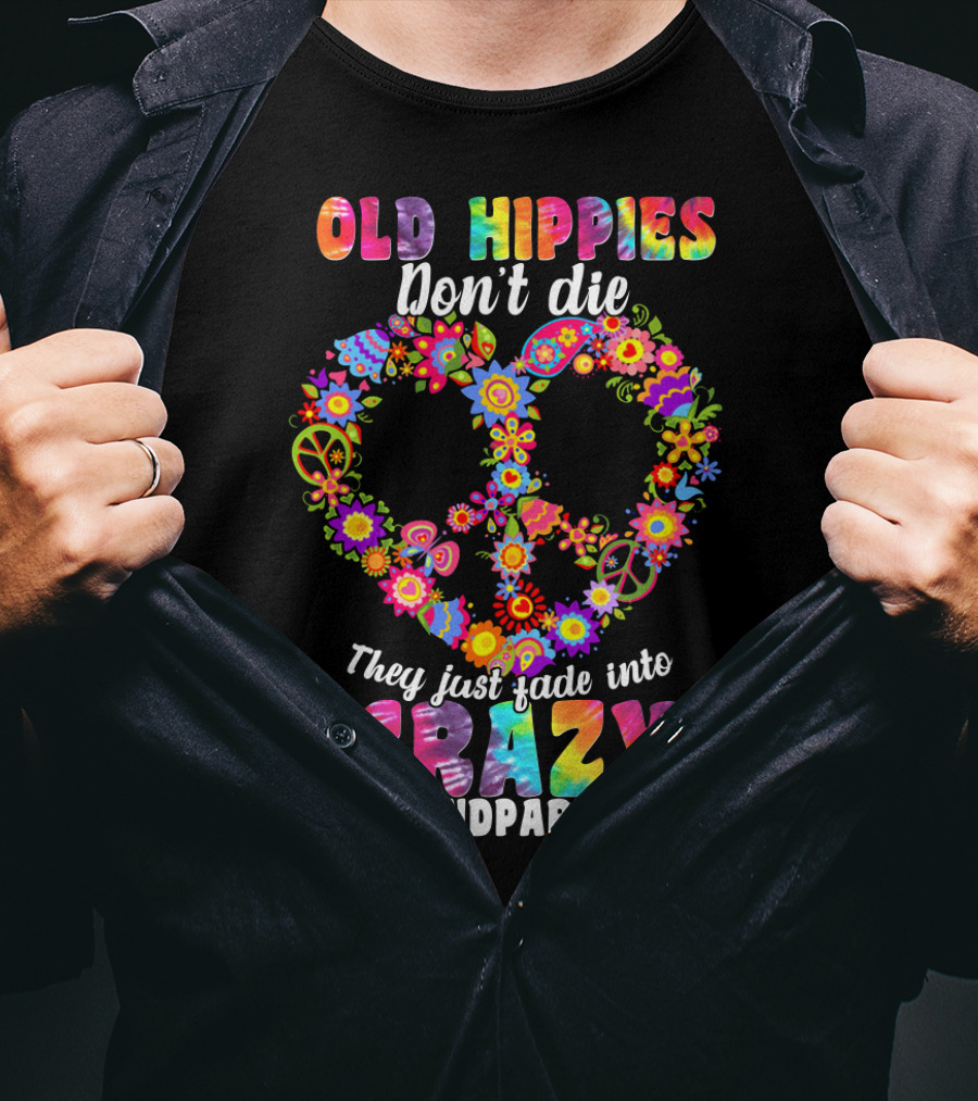Old Hippies Don't Die They Just Fade Into Crazy Grandparents T-Shirt
